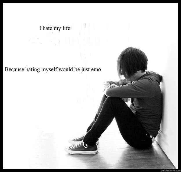 I hate my life Because hating myself would be just emo  Sad Youth