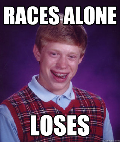 Races alone loses  Bad Luck Brian