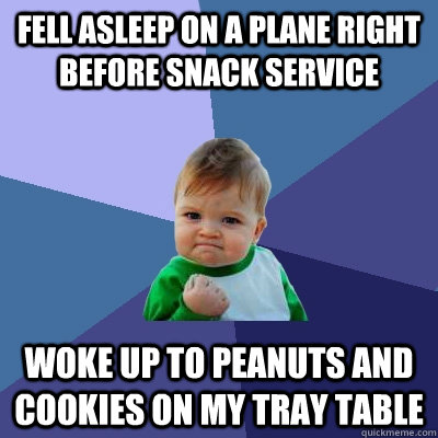 Fell asleep on a plane right before snack service woke up to peanuts and cookies on my tray table  Success Kid