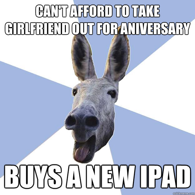 Can't afford to take girlfriend out for aniversary buys a new ipad  Jackass Boyfriend