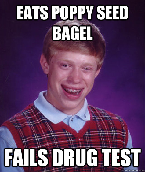 eats poppy seed bagel fails drug test  Bad Luck Brian