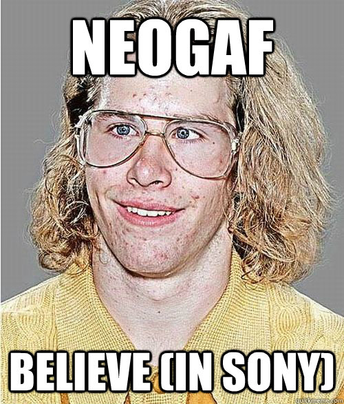 Neogaf believe (in sony)  NeoGAF Asshole