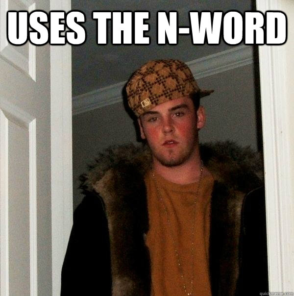 Uses the N-word   Scumbag Steve