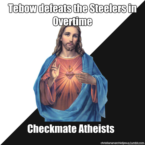 Tebow defeats the Steelers in Overtime Checkmate Atheists  - Tebow defeats the Steelers in Overtime Checkmate Atheists   Christian Anarchist Jesus