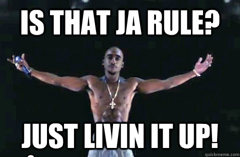 is that Ja rule? just livin it up! - is that Ja rule? just livin it up!  YOLO TUPAC