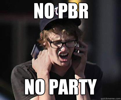 no pbr no party  Sad Hipster