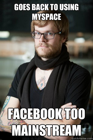 Goes back to using Myspace Facebook too mainstream  Hipster Barista