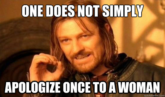 One Does Not Simply apologize once to a woman  Boromir