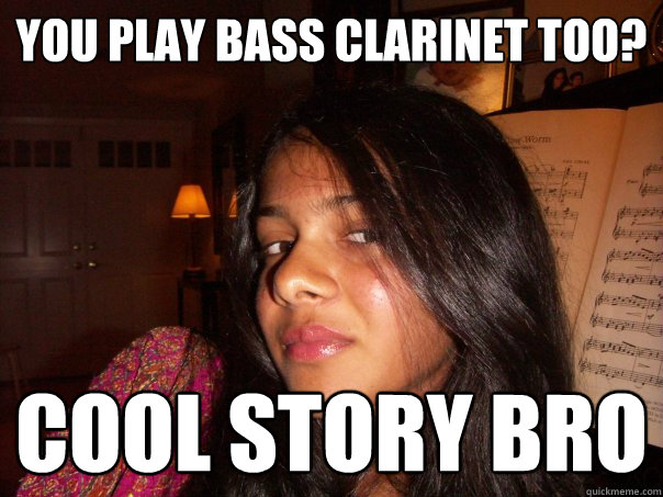 you play bass clarinet too? cool story bro - you play bass clarinet too? cool story bro  Misc