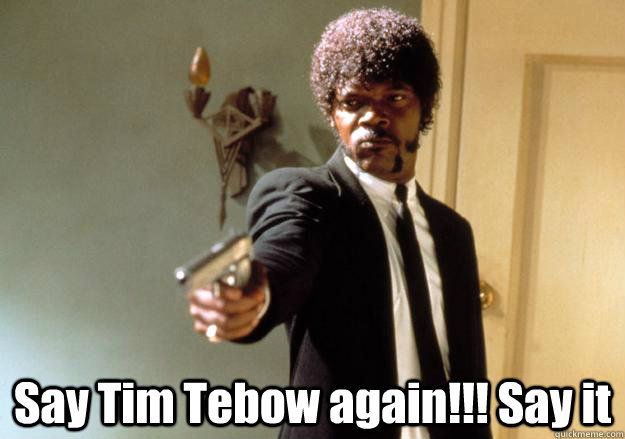 Say Tim Tebow again!!! Say it  Samuel L Jackson