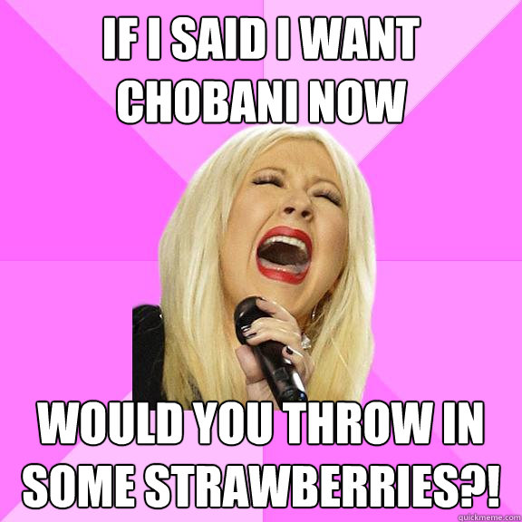 If i said i want chobani now Would you throw in some strawberries?!  Wrong Lyrics Christina