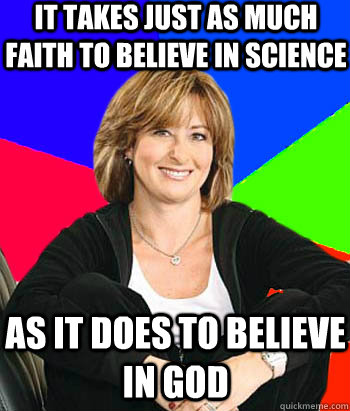 It takes just as much faith to believe in science As it does to believe in god  Sheltering Suburban Mom