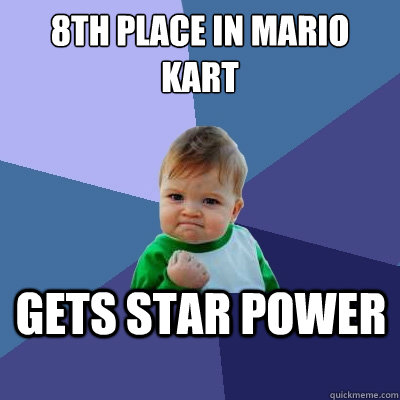 8th place in Mario Kart Gets Star Power - 8th place in Mario Kart Gets Star Power  Success Kid