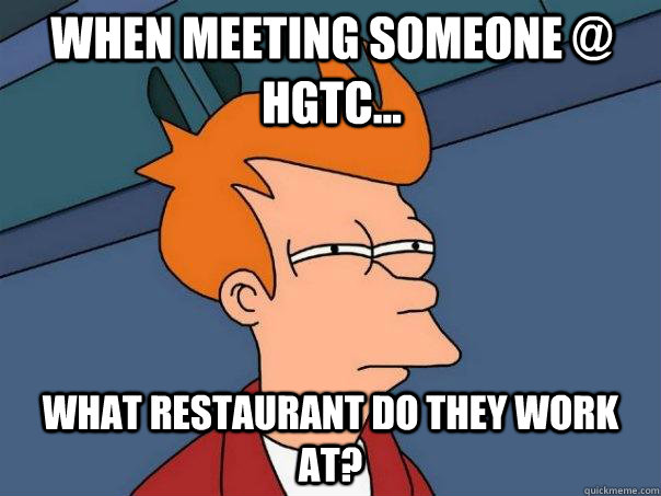 When Meeting someone @ HGTC... What Restaurant do they work at?  Futurama Fry