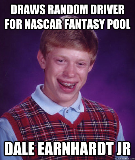 draws random driver for nascar fantasy pool dale earnhardt jr  Bad Luck Brian