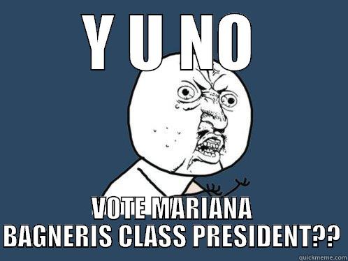 Y U NO VOTE MARIANA BAGNERIS CLASS PRESIDENT?? Y U No