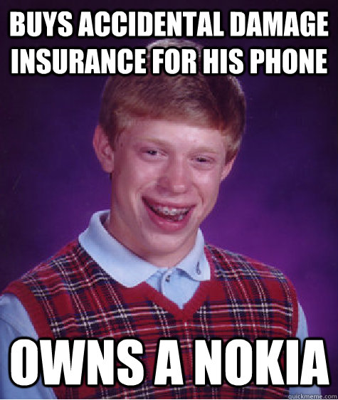 buys accidental damage insurance for his phone owns a nokia  Bad Luck Brian