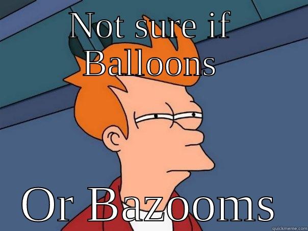 NOT SURE IF BALLOONS OR BAZOOMS Futurama Fry