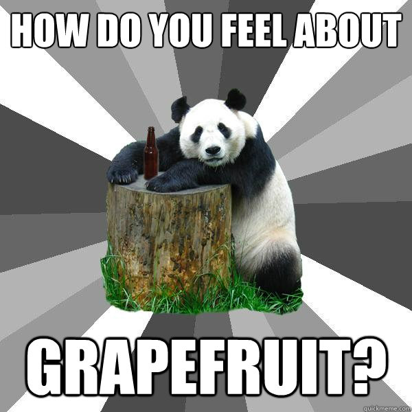 HOW DO YOU FEEL ABOUT GRAPEFRUIT? - HOW DO YOU FEEL ABOUT GRAPEFRUIT?  Pickup-Line Panda