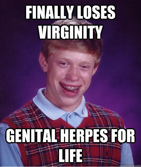 Finally loses virginity Genital herpes for life  Bad Luck Brian