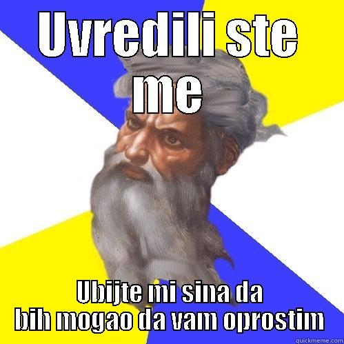 UVREDILI STE ME UBIJTE MI SINA DA BIH MOGAO DA VAM OPROSTIM Advice God