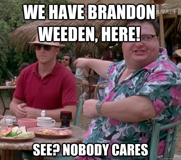 We have Brandon Weeden, here! See? nobody cares  we got dodgson here