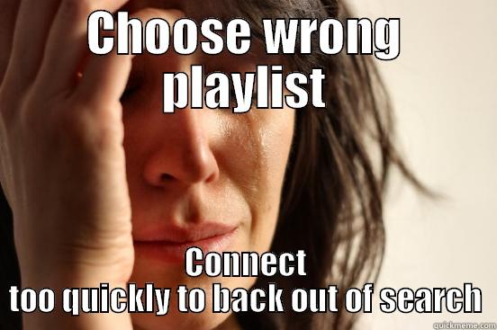 My biggest problem with online FPS' these days - CHOOSE WRONG PLAYLIST CONNECT TOO QUICKLY TO BACK OUT OF SEARCH First World Problems
