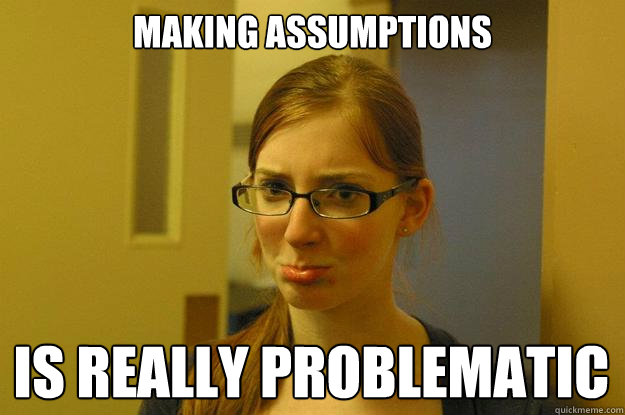 Making assumptions  Is really problematic  - Making assumptions  Is really problematic   scolding beth
