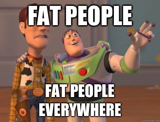 Fat people Fat people everywhere  Buzz Lightyear