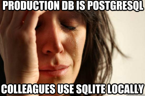 production db is postgresql colleagues use sqlite locally - production db is postgresql colleagues use sqlite locally  First World Problems