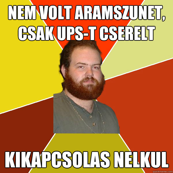 Nem volt aramszunet, csak UPS-t cserelt Kikapcsolas nelkul  SysAdmin