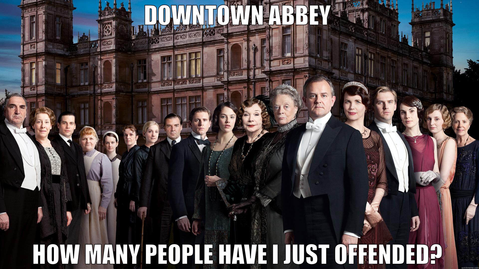 DOWNTOWN POOP - DOWNTOWN ABBEY HOW MANY PEOPLE HAVE I JUST OFFENDED? Misc