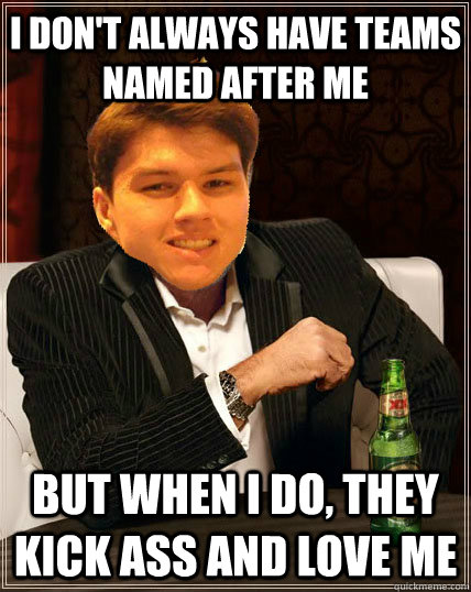 I don't always have teams named after me but when I do, they kick ass and love me  Most Interesting Dyrus