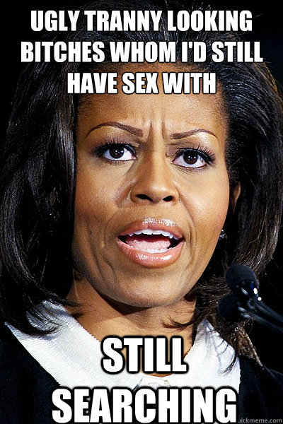 Ugly Tranny Looking Bitches Whom I D Still Have Sex With Still Searching Hypocrite Michelle