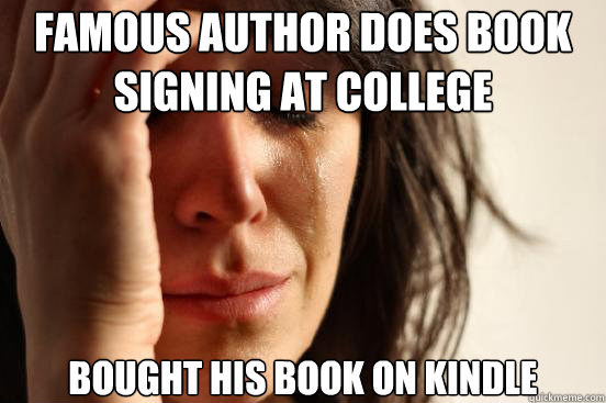 Famous author does book signing at college bought his book on kindle  First World Problems