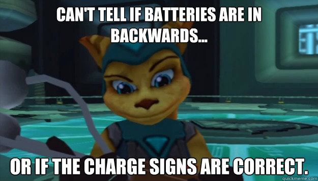 Can't tell if batteries are in backwards... or if the charge signs are correct.  Condescending Ratchet and Clank