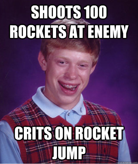 Shoots 100 rockets at enemy Crits on rocket jump - Shoots 100 rockets at enemy Crits on rocket jump  Bad Luck Brian