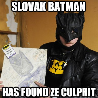 slovak batman has found ze culprit  