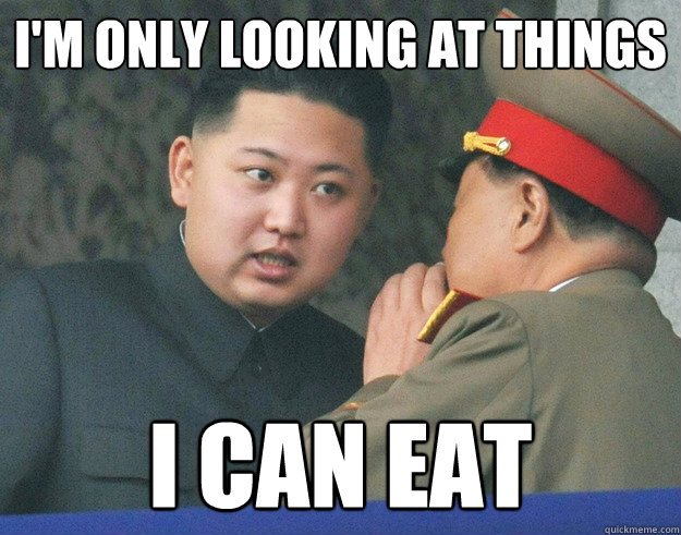 I'm only looking at things I can eat  Hungry Kim Jong Un