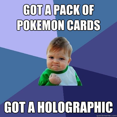 Got a pack of pokemon cards GOT A HOLOGRAPHIC  Success Kid