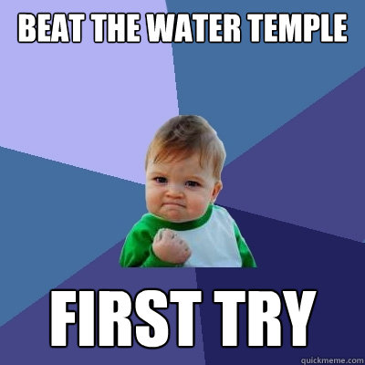 Beat the water temple  first try - Beat the water temple  first try  Success Kid