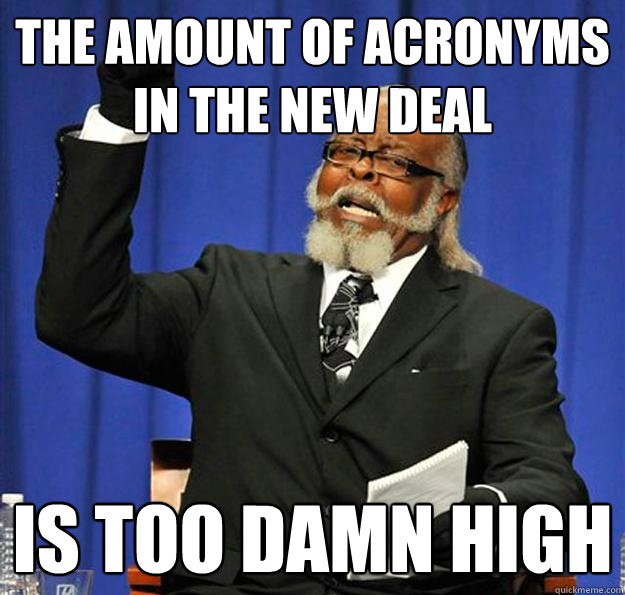 The amount of acronyms in the New Deal Is too damn high - The amount of acronyms in the New Deal Is too damn high  Jimmy McMillan