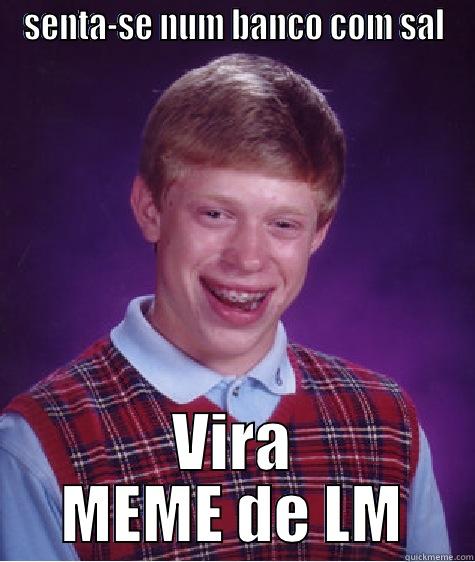 SENTA-SE NUM BANCO COM SAL VIRA MEME DE LM Bad Luck Brian