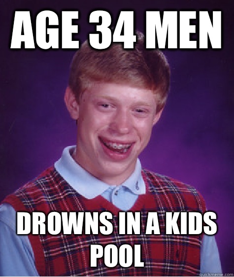 age 34 men  drowns in a kids pool  Bad Luck Brian