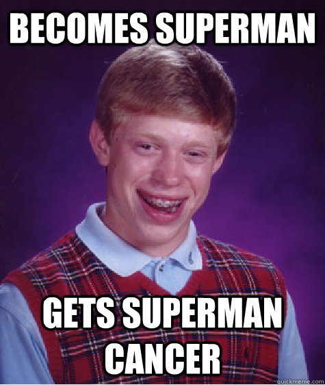 becomes superman gets superman cancer  Bad Luck Brian