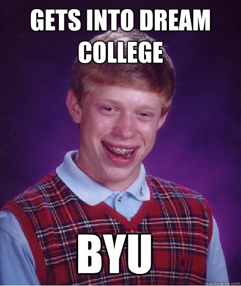 Gets into dream college BYU  Bad Luck Brian