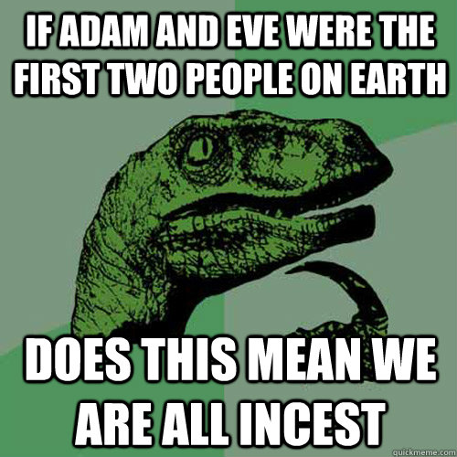 if Adam and eve were the first two people on earth Does this mean we are all incest  Philosoraptor