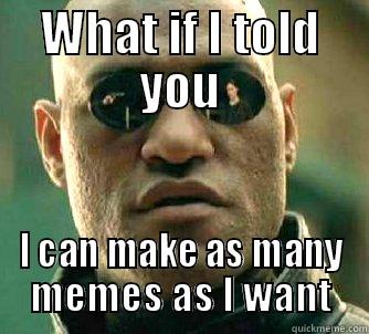 WHAT IF I TOLD YOU I CAN MAKE AS MANY MEMES AS I WANT Matrix Morpheus