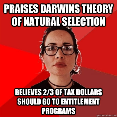 Praises darwins theory of natural selection Believes 2/3 of tax dollars should go to entitlement programs  Liberal Douche Garofalo