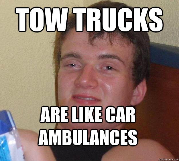 Tow trucks are like car ambulances - Tow trucks are like car ambulances  10 Guy